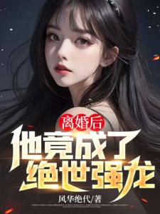 离婚后，他竟成了绝世强龙